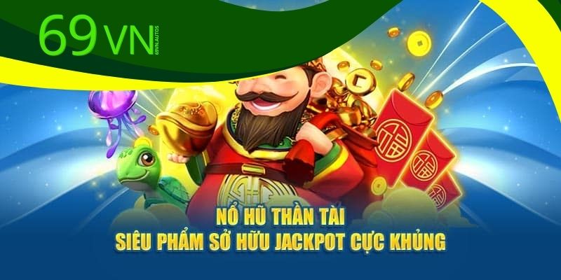Khám phá game nổ hũ thần tài 69VN có gì đặc biệt?